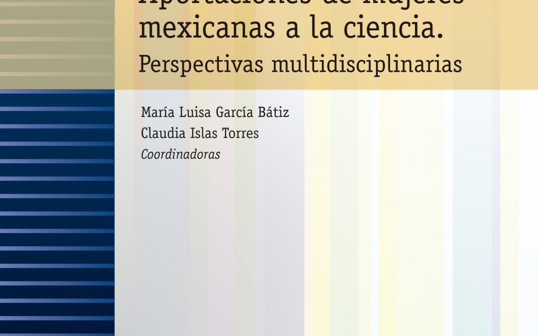 Aportaciones de mujeres mexicanas a la ciencia. Perspectivas multidisciplinarias